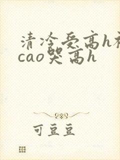 清冷受高h被强cao哭高h