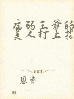 病弱王爷的娇软美人打上花火小说全文阅读