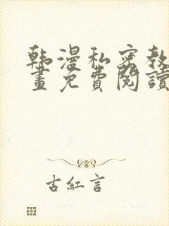 韩漫私密教学漫画免费阅读看下拉式无删减