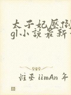 太子妃压倒皇后gl小说最新章节列表