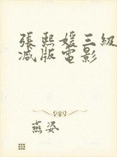 张熙媛三级未删减版电影