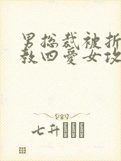 男总裁被折磨调教四爱女攻文