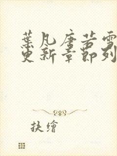 叶凡唐若雪刚刚更新章节列表