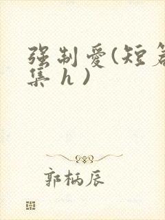 强制爱(短篇合集 h )