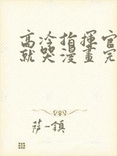 高冷指挥官一亲就哭漫画完整版