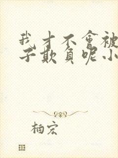 我才不会被女孩子欺负呢小说免费下载