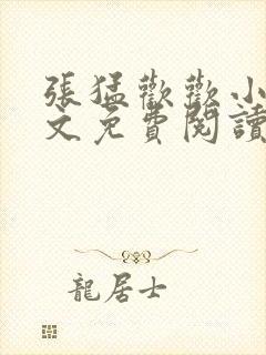 张猛欢欢小说全文免费阅读最新章节