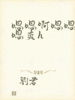 嗯嗯啊嗯嗯嗯啊嗯爽h