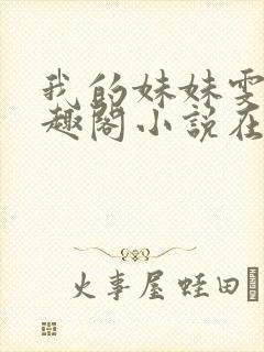 我的妹妹雯雯笔趣阁小说在线阅读