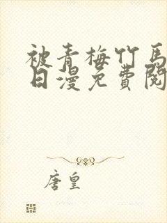 被青梅竹马宠爱日漫免费阅读全集