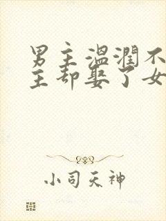 男主温润不爱女主却娶了女主古言