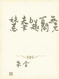 妹夫by百无顾忌笔趣阁免费阅读