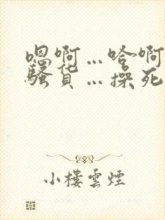 嗯啊…哈啊…小骚货…操死你…爽不爽…