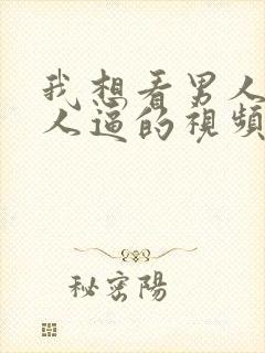 我想看男人操女人逼的视频