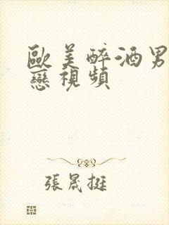 欧美醉酒男同性恋视频