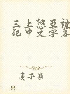 三上悠亚被公侵犯中文字幕