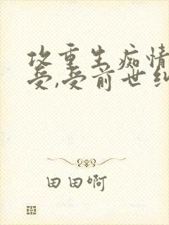 攻重生痴情总裁受,受前世纠缠