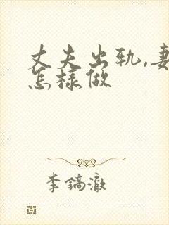 丈夫出轨,妻子怎样做