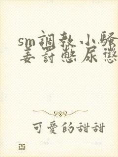 sm调教小骚货姜罚憋尿惩罚