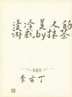 清冷美人的神奇游戏by抹茶冰