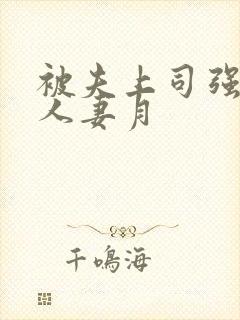 被夫上司强暴的人妻月