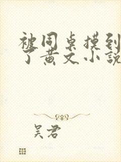 被同桌摸到高潮了黄文小说