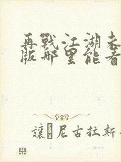 再战江湖未删减版哪里能看封面