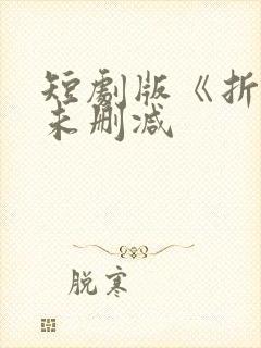 短剧版《折腰》未删减