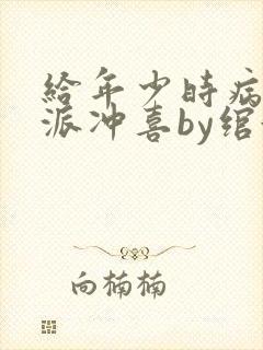 给年少时病弱反派冲喜by绾婉