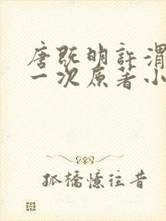 唐既明许渭尘第一次原著小说叫什么