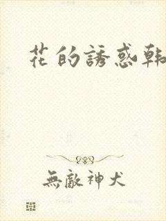 花的诱惑韩漫