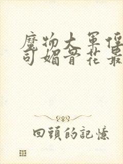 魔物大军俘虏仙司媚骨花最新章节更封面