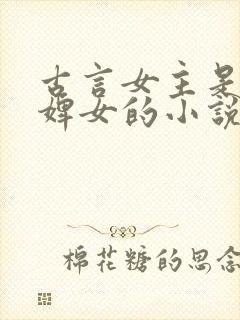 古言女主是丫鬟婢女的小说