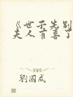 《世子先别死,夫人有喜了》