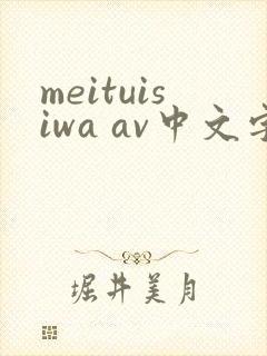 meituisiwa av中文字幕