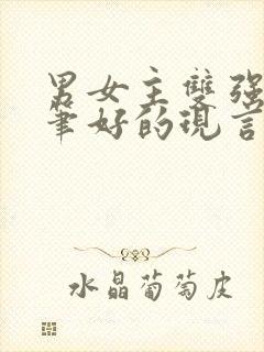 男女主双强且文笔好的现言