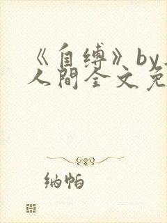 《自缚》by半人间全文免费阅读笔趣阁