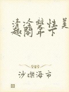 清冷双性美人笔趣阁年下