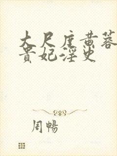 大尺度黄蓉版杨贵妃淫史