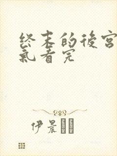 终末的后宫一口气看完
