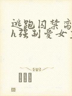 逃跑囚禁脔到哭h强制爱女主