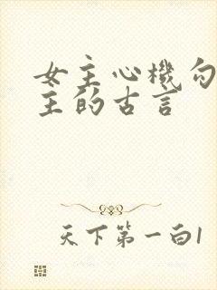 女主心机勾搭男主的古言