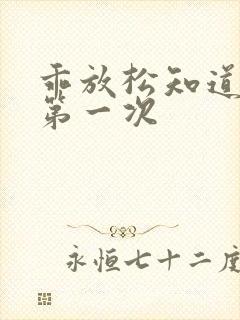 乖放松知道你是第一次