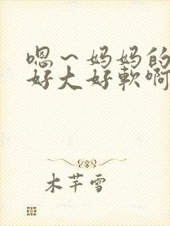 嗯～妈妈的奶子好大好软啊～嗯