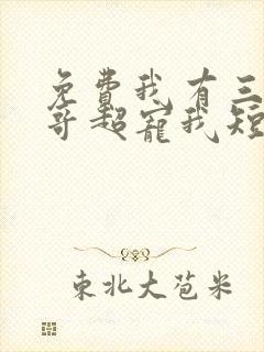 免费我有三个哥哥超宠我短剧