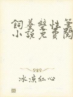 饲养双性笔趣阁小说免费阅读最