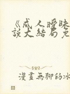 《成人暧昧》小说大结局免费阅读