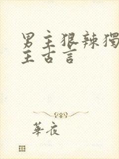 男主狠辣独宠女主古言