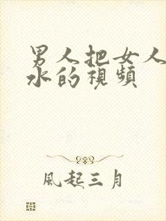 男人把女人操喷水的视频