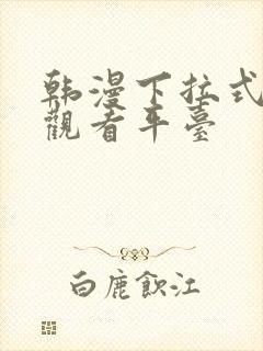 韩漫下拉式免费观看平台